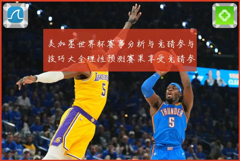 美加墨世界杯赛事分析与竞猜参与技巧大全理性预测赛果享受竞猜参数据研判