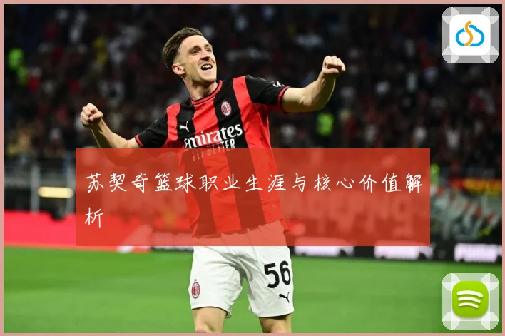 苏契奇篮球职业生涯与核心价值解析