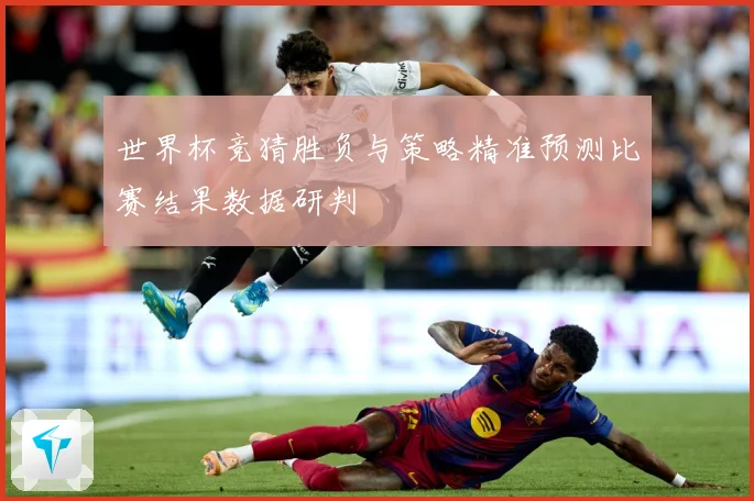 世界杯竞猜胜负与策略精准预测比赛结果数据研判