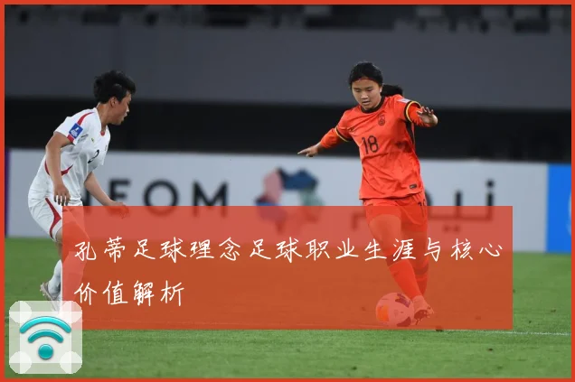 孔蒂足球理念足球职业生涯与核心价值解析
