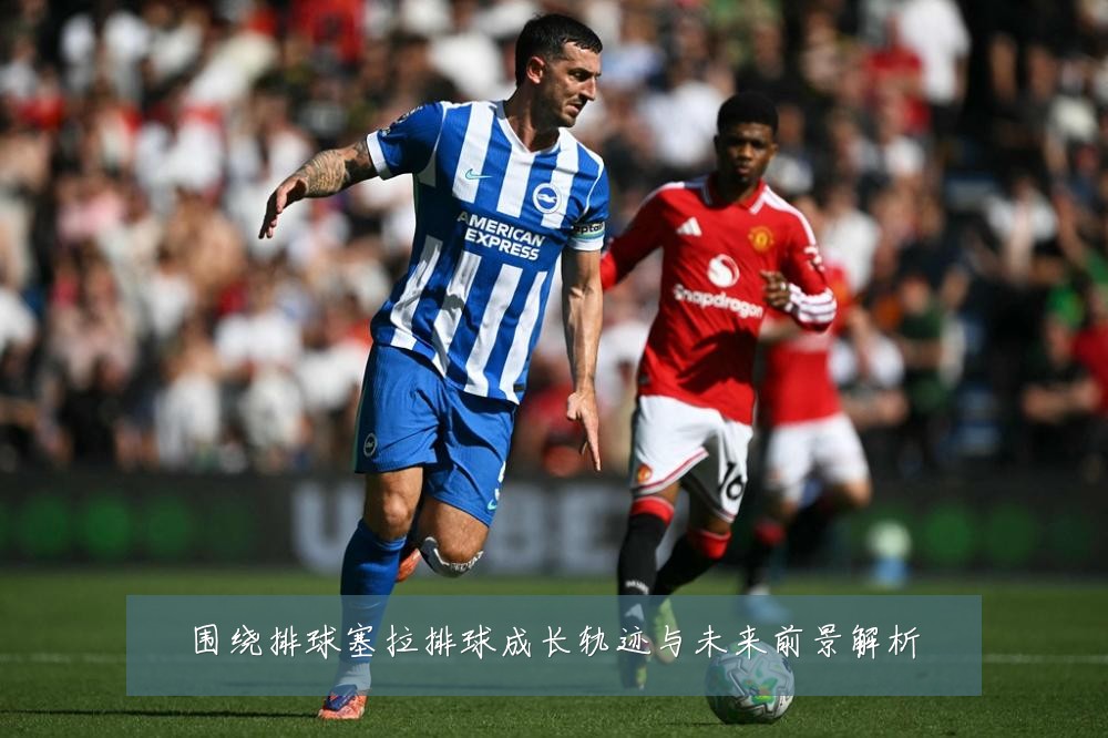围绕排球塞拉排球成长轨迹与未来前景解析