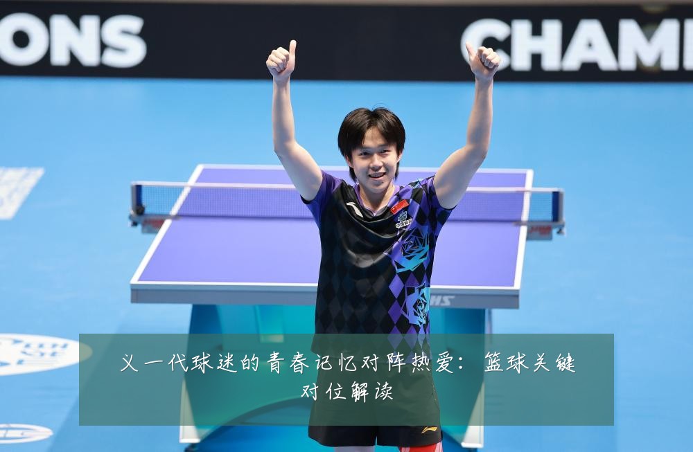 义一代球迷的青春记忆对阵热爱：篮球关键对位解读