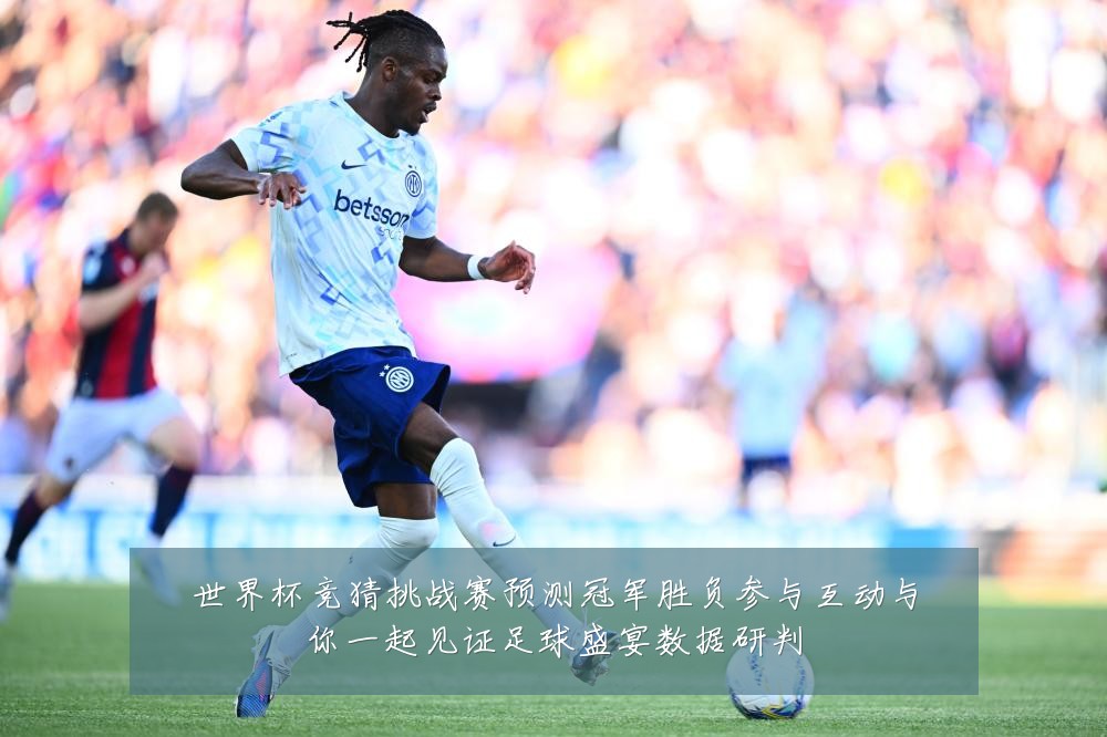 世界杯竞猜挑战赛预测冠军胜负参与互动与你一起见证足球盛宴数据研判