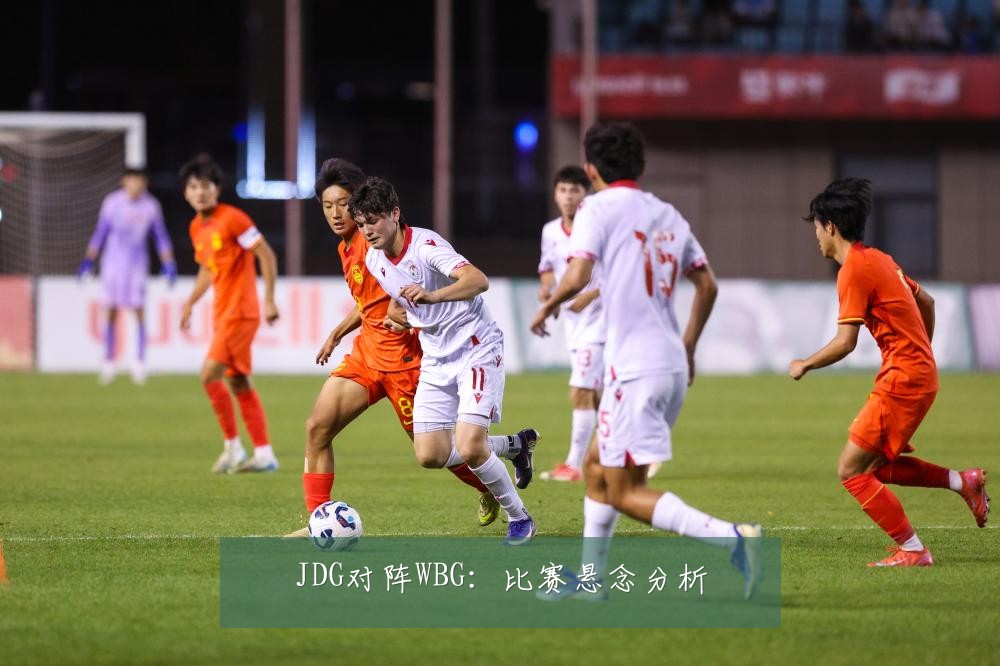 JDG对阵WBG：比赛悬念分析