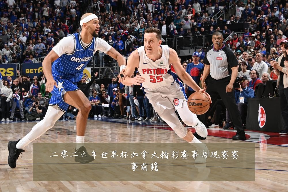 二零二六年世界杯加拿大精彩赛事与观赛赛事前瞻